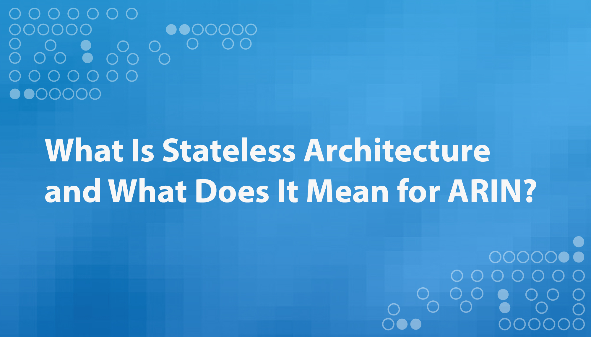 What Is Stateless Architecture and What Does It Mean for ARIN?