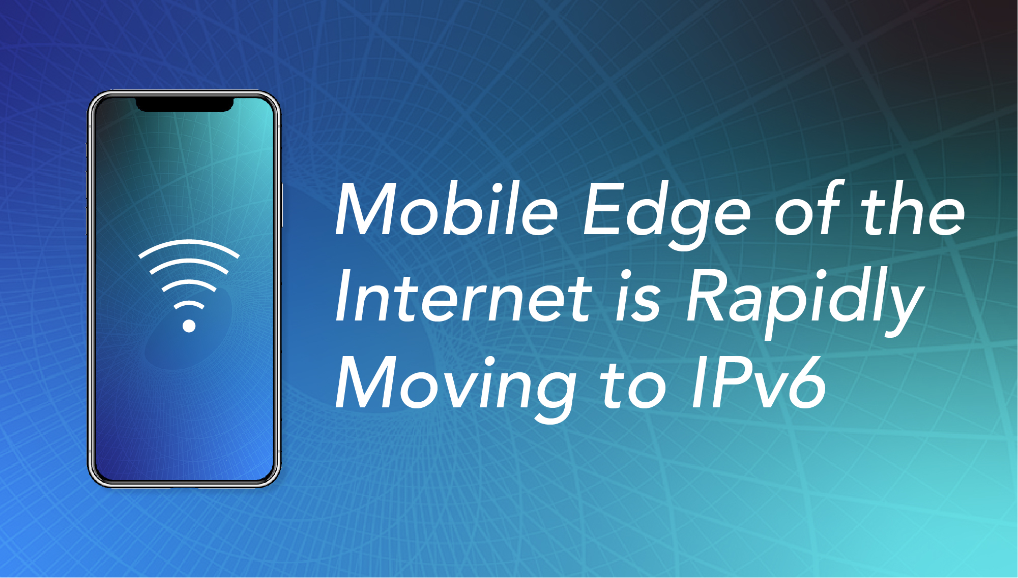 Mobile Edge of the Internet is Rapidly Moving to IPv6