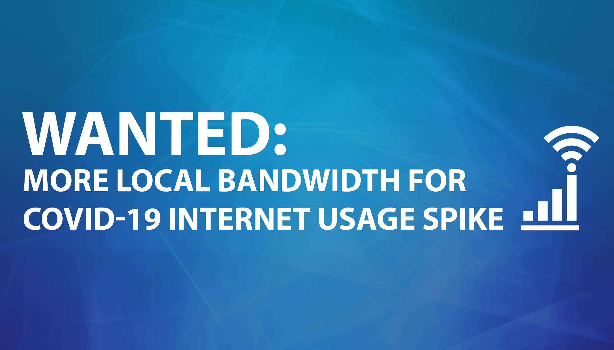 Wanted: More Local Bandwidth for COVID-19 Internet Usage Spike