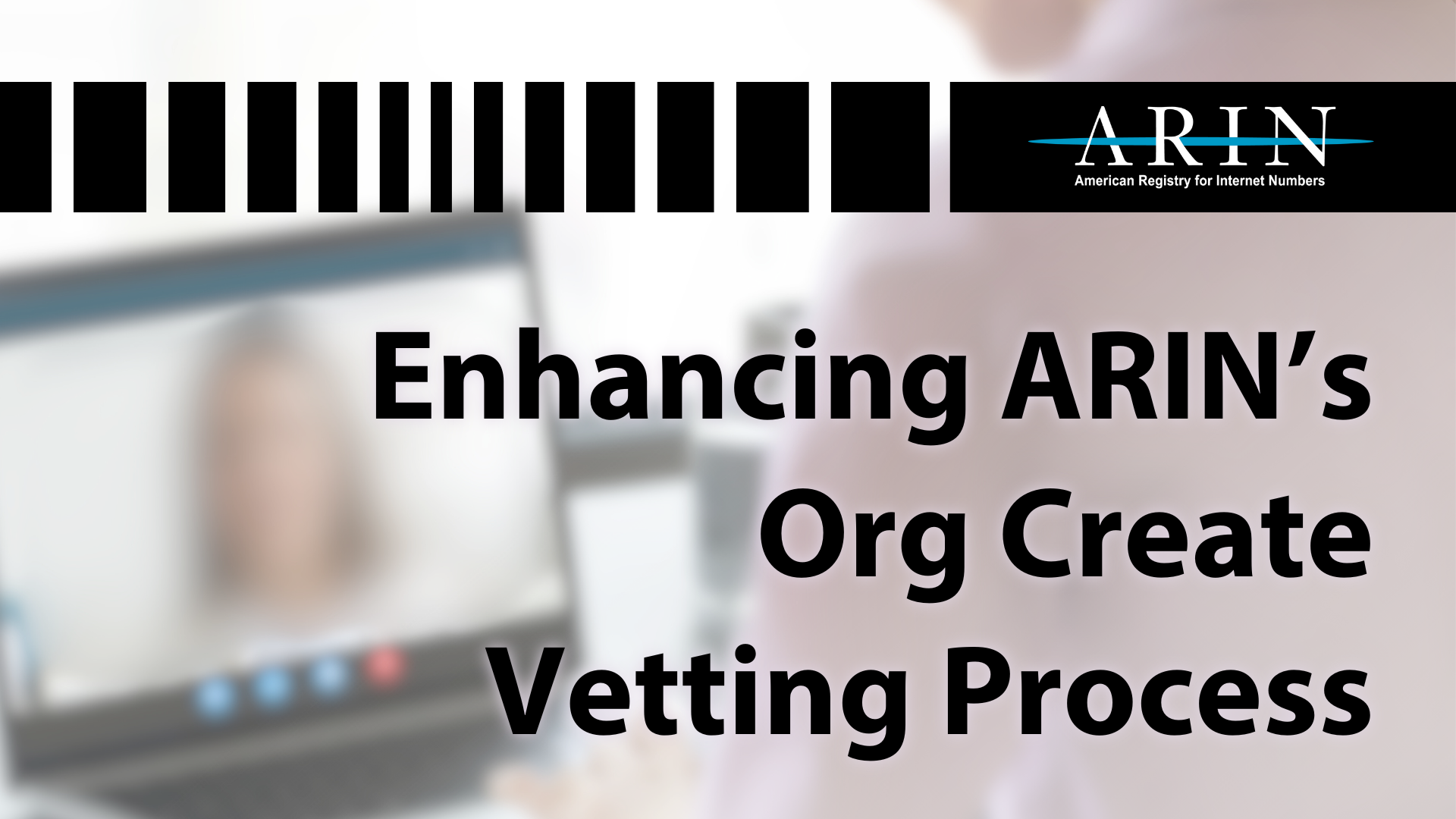 Read the blog Enhancing ARIN’s Org Create Vetting Process